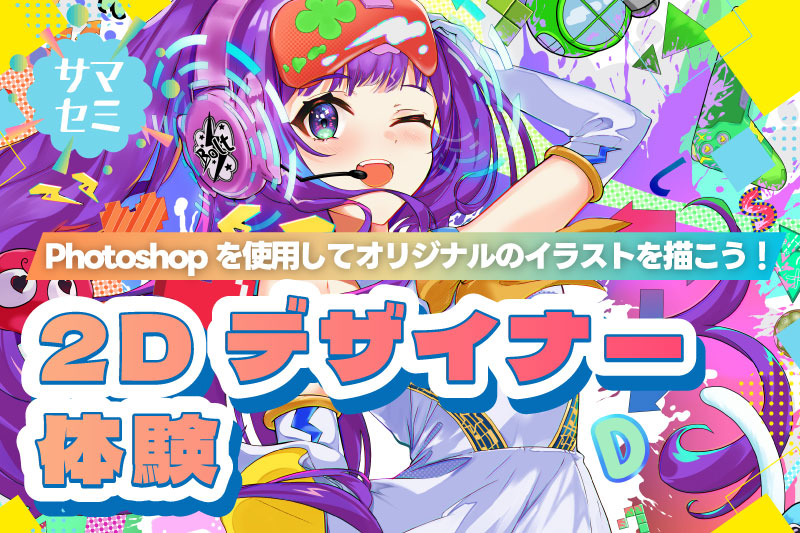 【サマーセミナー】2Dデザイナー体験